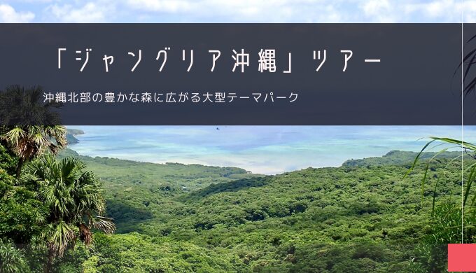 ジャングリア沖縄（JUNGLIA OKINAWA）おすすめツアー特集！【2025年】